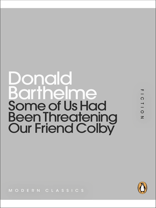 Title details for Some of Us Had Been Threatening Our Friend Colby by Donald Barthelme - Available
